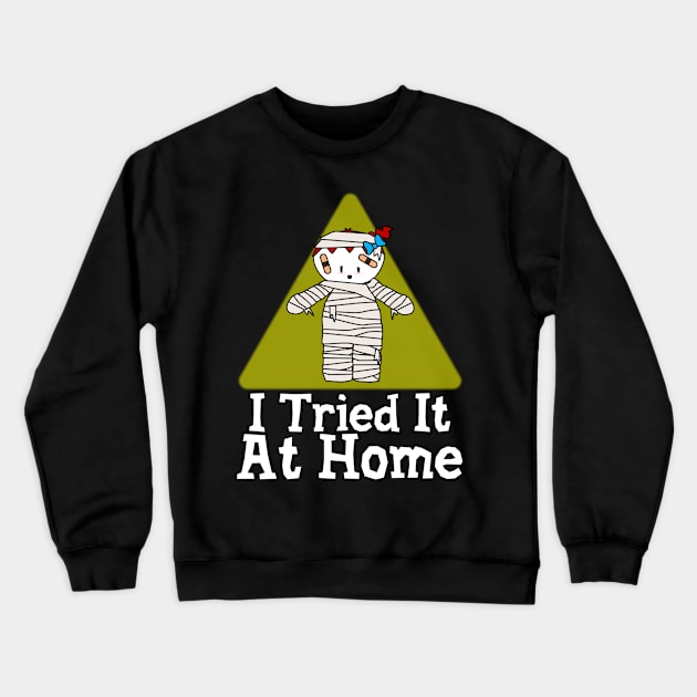 I Tried It At Home Crewneck Sweatshirt by Krisney-Marshies